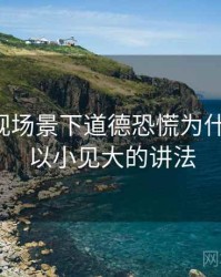 欧乐影视场景下道德恐慌为什么常见：以小见大的讲法