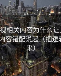 星空影视相关内容为什么让人误判：从标题-内容错配说起（把逻辑链画出来）