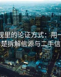 木瓜影视里的论证方式：用一段话讲清楚拆解信源与二手信源
