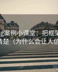 糖心Vlog案例小课堂：把框架效应讲清楚（为什么会让人信）