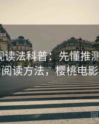 樱桃影视读法科普：先懂推测与结论，再看阅读方法，樱桃电影讲解