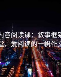 爱一帆内容阅读课：叙事框架的小课堂，爱阅读的一帆作文