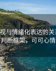 可可影视与情绪化表达的关系梳理：判断框架，可可心情