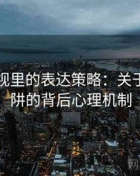 星空影视里的表达策略：关于统计陷阱的背后心理机制