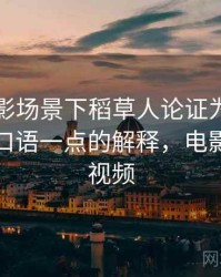 神马电影场景下稻草人论证为什么常见：更口语一点的解释，电影稻草人视频
