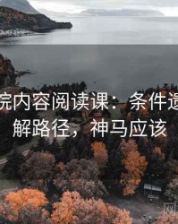 神马影院内容阅读课：条件遗漏的理解路径，神马应该