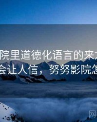 努努影院里道德化语言的来龙去脉：为什么会让人信，努努影院怎么下载