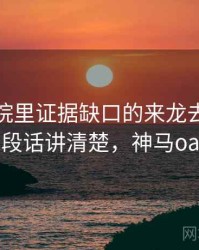 神马影院里证据缺口的来龙去脉：一段话讲清楚，神马oa