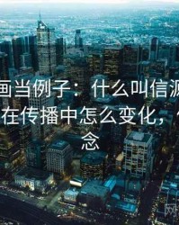 拿YY漫画当例子：什么叫信源与二手信源——在传播中怎么变化，信源的概念