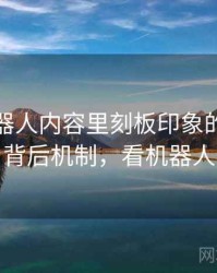 爱看机器人内容里刻板印象的来龙去脉：背后机制，看机器人百科