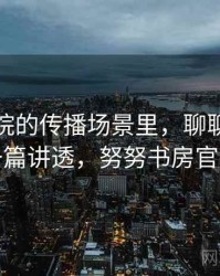 努努影院的传播场景里，聊聊确认偏误：一篇讲透，努努书房官方网站