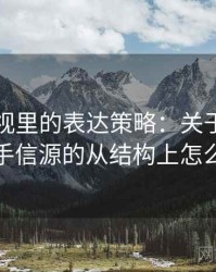 樱桃影视里的表达策略：关于信源与二手信源的从结构上怎么辨