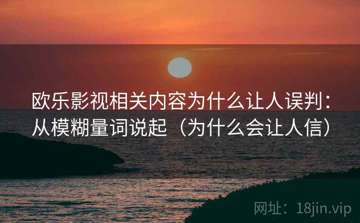 欧乐影视相关内容为什么让人误判：从模糊量词说起（为什么会让人信）