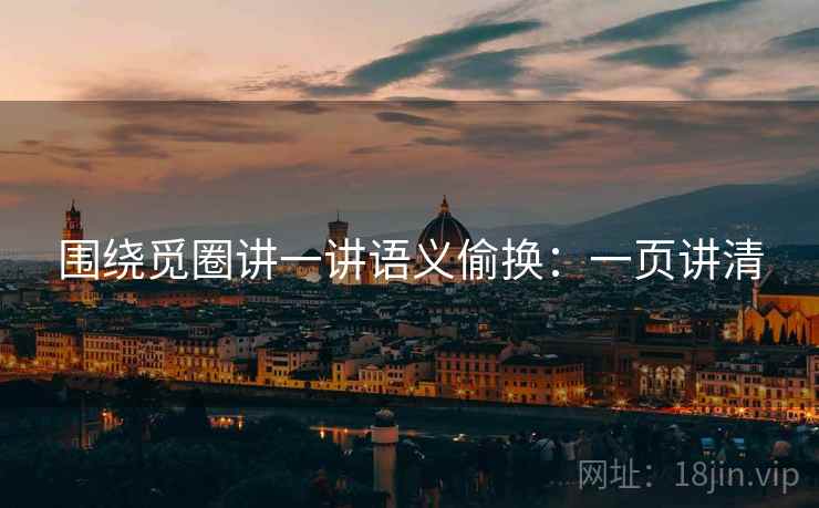围绕觅圈讲一讲语义偷换:一页讲清 围绕觅圈讲一讲语义偷换:一页讲清