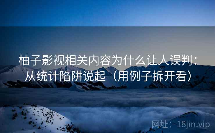 柚子影视相关内容为什么让人误判:从统计陷阱说起(用例子拆开看) 柚子影视相关内容为什么让人误判:从统计陷阱说起(用例子拆开看)