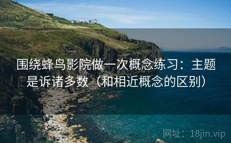 围绕蜂鸟影院做一次概念练习:主题是诉诸多数(和相近概念的区别) 围绕蜂鸟影院做一次概念练习:主题是诉诸多数(和相近概念的区别)