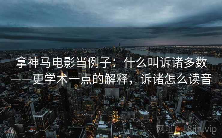 拿神马电影当例子:什么叫诉诸多数——更学术一点的解释,诉诸怎么读音 拿神马电影当例子:什么叫诉诸多数——更学术一点的解释,诉诸怎么读音