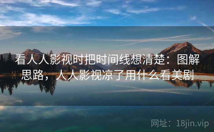 看人人影视时把时间线想清楚:图解思路,人人影视凉了用什么看美剧 看人人影视时把时间线想清楚:图解思路,人人影视凉了用什么看美剧