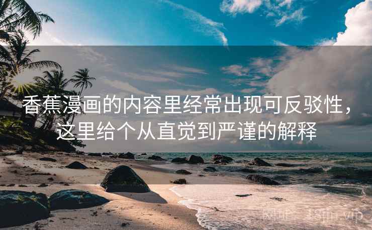 香蕉漫画的内容里经常出现可反驳性,这里给个从直觉到严谨的解释 香蕉漫画的内容里经常出现可反驳性,这里给个从直觉到严谨的解释